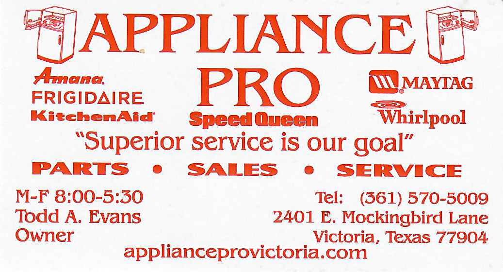 Appliance Pro,  361-570-5009, Monday through Friday 8AM-5:30PM, applianceprovictoria.com
